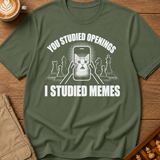 You Studied Openings I Studied Memes T-Shirt