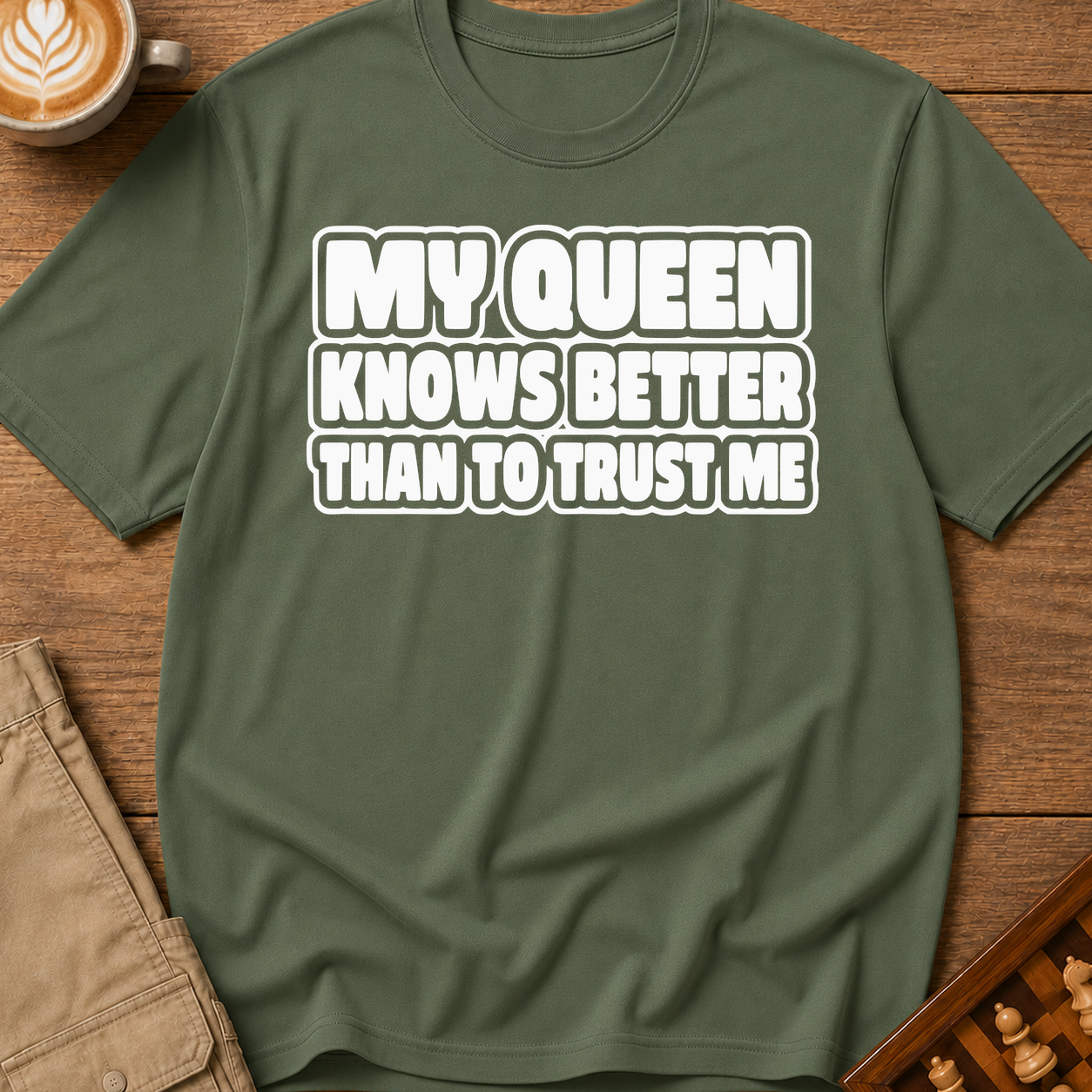My Queen Knows Better Than To Trust Me T-Shirt