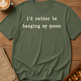 Rather Be Hanging My Queen T-Shirt