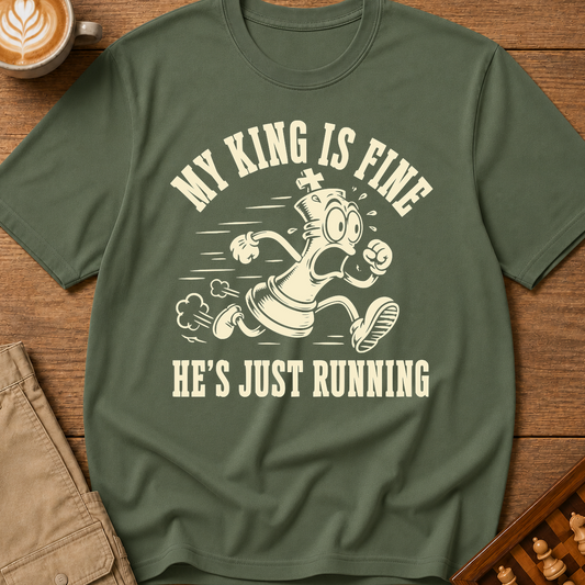 My King Is Fine He's Just Running T-Shirt
