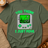 You Think I Just Move T-Shirt