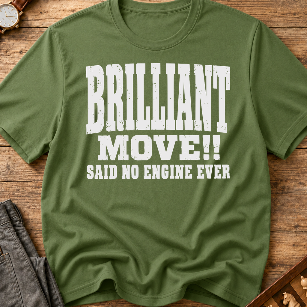 Brilliant Move Said No Engine Ever T-Shirt