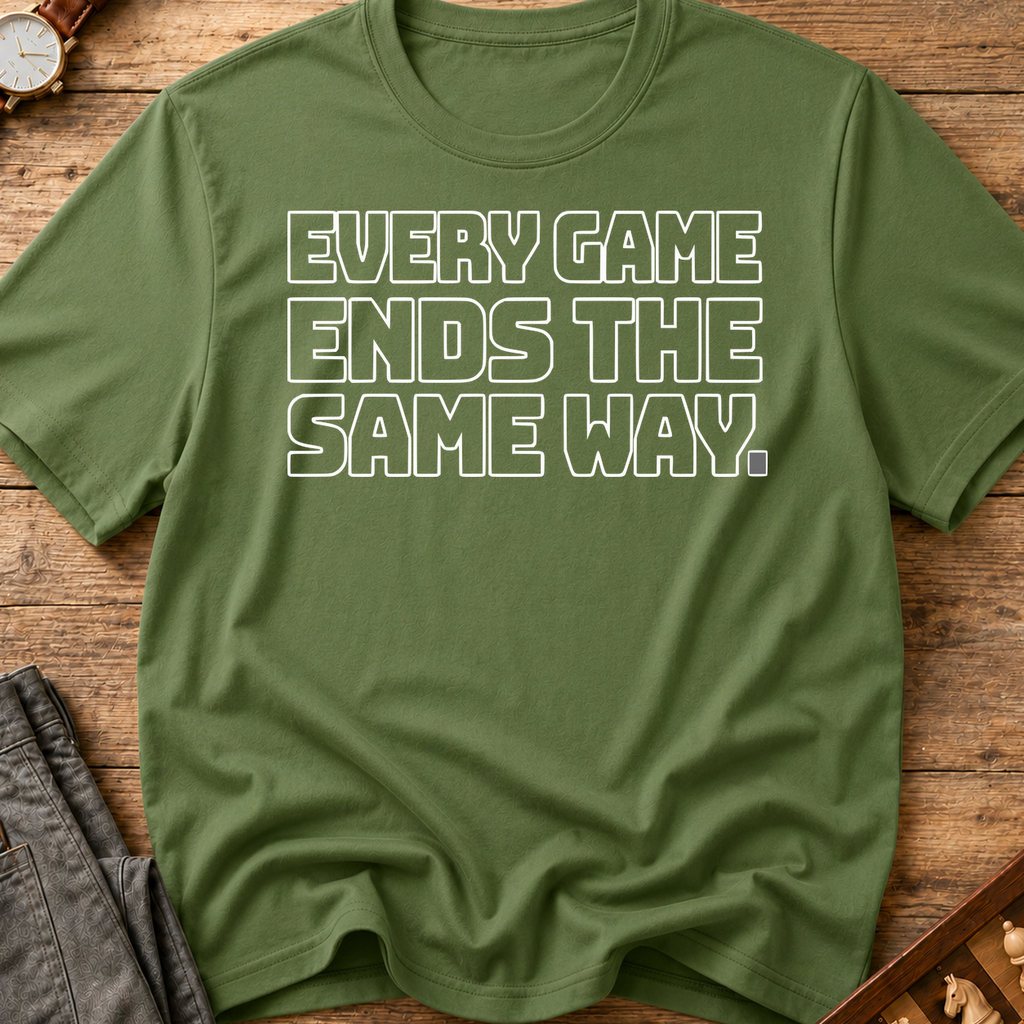 Every Game Ends The Same Way T-Shirt
