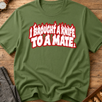 I Brought A Knife To A Mate T-Shirt