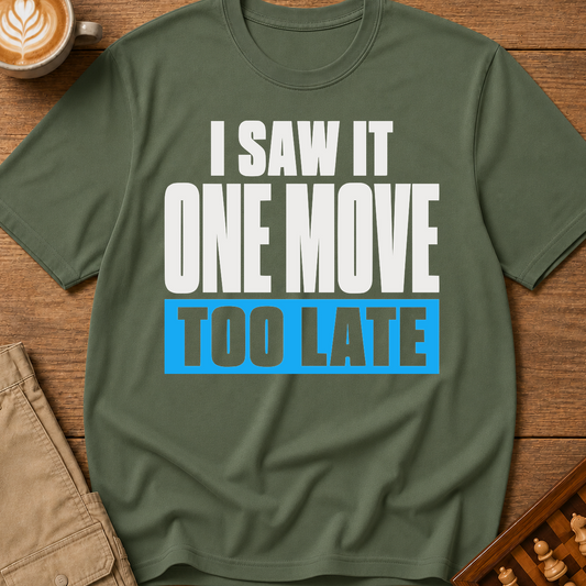 One Move Too Late T-Shirt