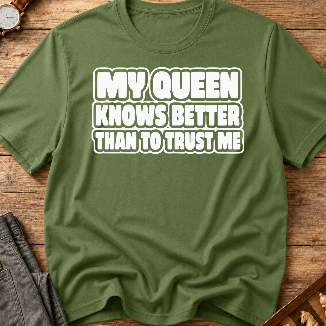 My Queen Knows Better Than To Trust Me T-Shirt