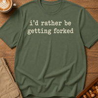 Rather Be Getting Forked T-Shirt