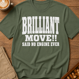 Brilliant Move Said No Engine Ever T-Shirt