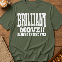 Brilliant Move Said No Engine Ever T-Shirt