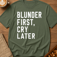 Blunder First Cry Later T-Shirt