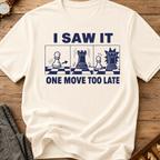 I Saw It One Move Too Late T-Shirt