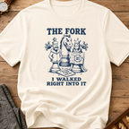 The Fork I Walked Right Into It T-Shirt