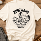 Zugzwang I Have To Move And I Don't Want To T-Shirt