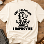 You Calculate I Improvise T-Shirt