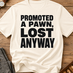 Promoted A Pawn Lost Anyway T-Shirt