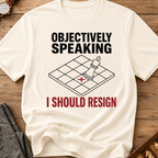 Objectively Speaking I Should Resign T-Shirt