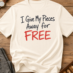 I Give My Pieces Away Free T-Shirt