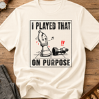 I Played That On Purpose T-Shirt