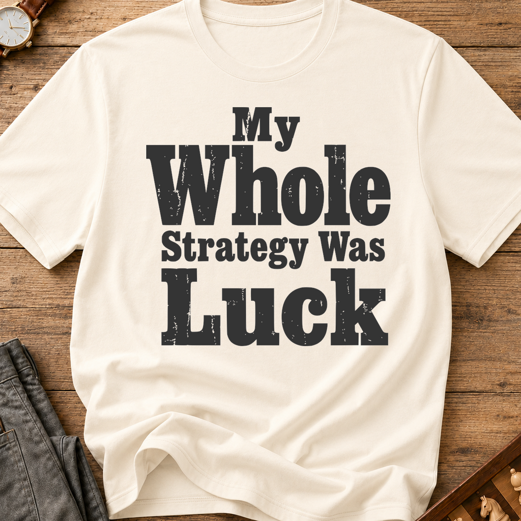 My Whole Strategy Was Luck T-Shirt