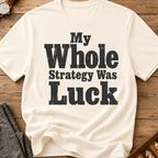 My Whole Strategy Was Luck T-Shirt
