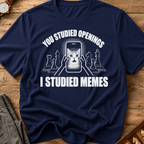 You Studied Openings I Studied Memes T-Shirt