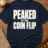 Peaked At The Coin Flip T-Shirt