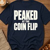 Peaked At The Coin Flip T-Shirt