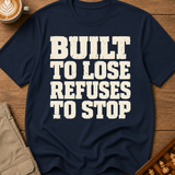 Built To Lose Refuses To Stop T-Shirt