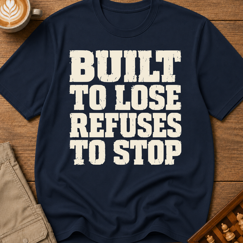Built To Lose Refuses To Stop T-Shirt