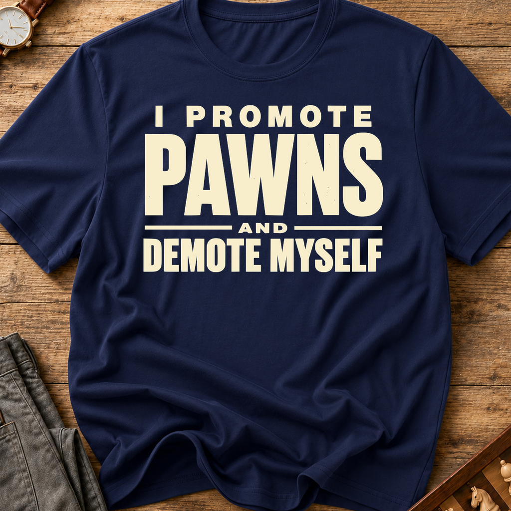 I Promote Pawns Demote Myself T-Shirt
