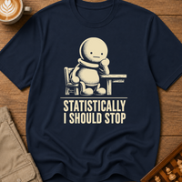 Statistically I Should Stop T-Shirt