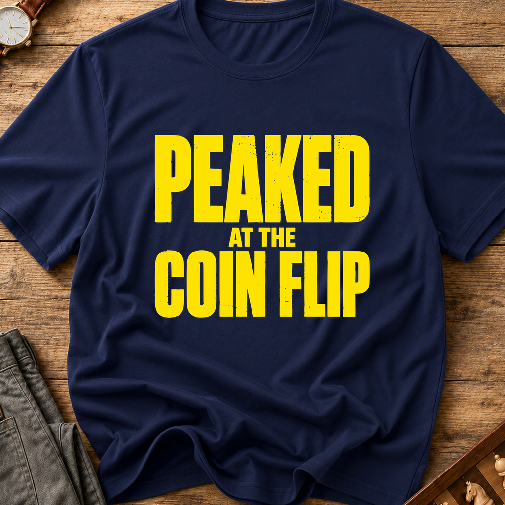 Peaked At The Coin Flip T-Shirt