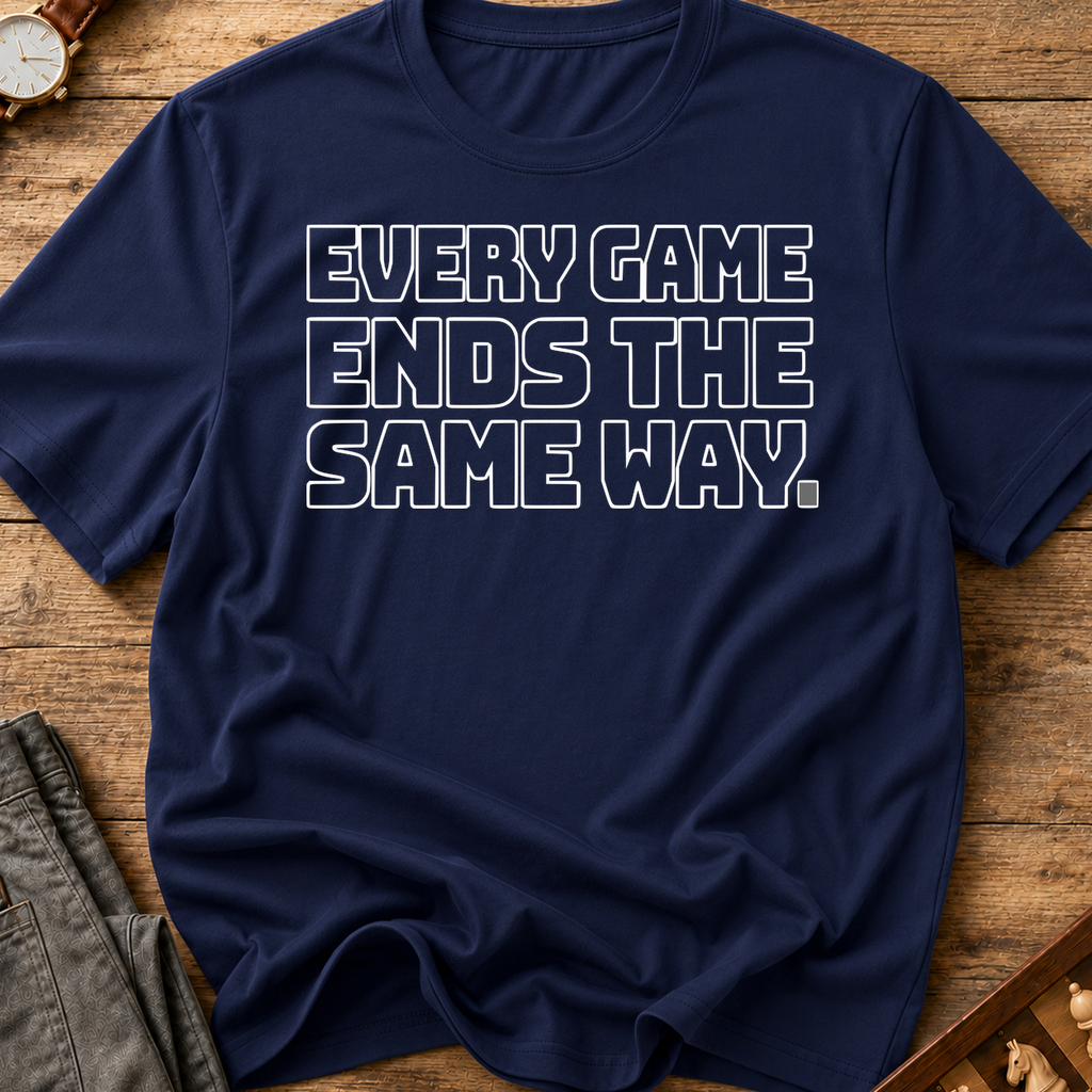 Every Game Ends The Same Way T-Shirt