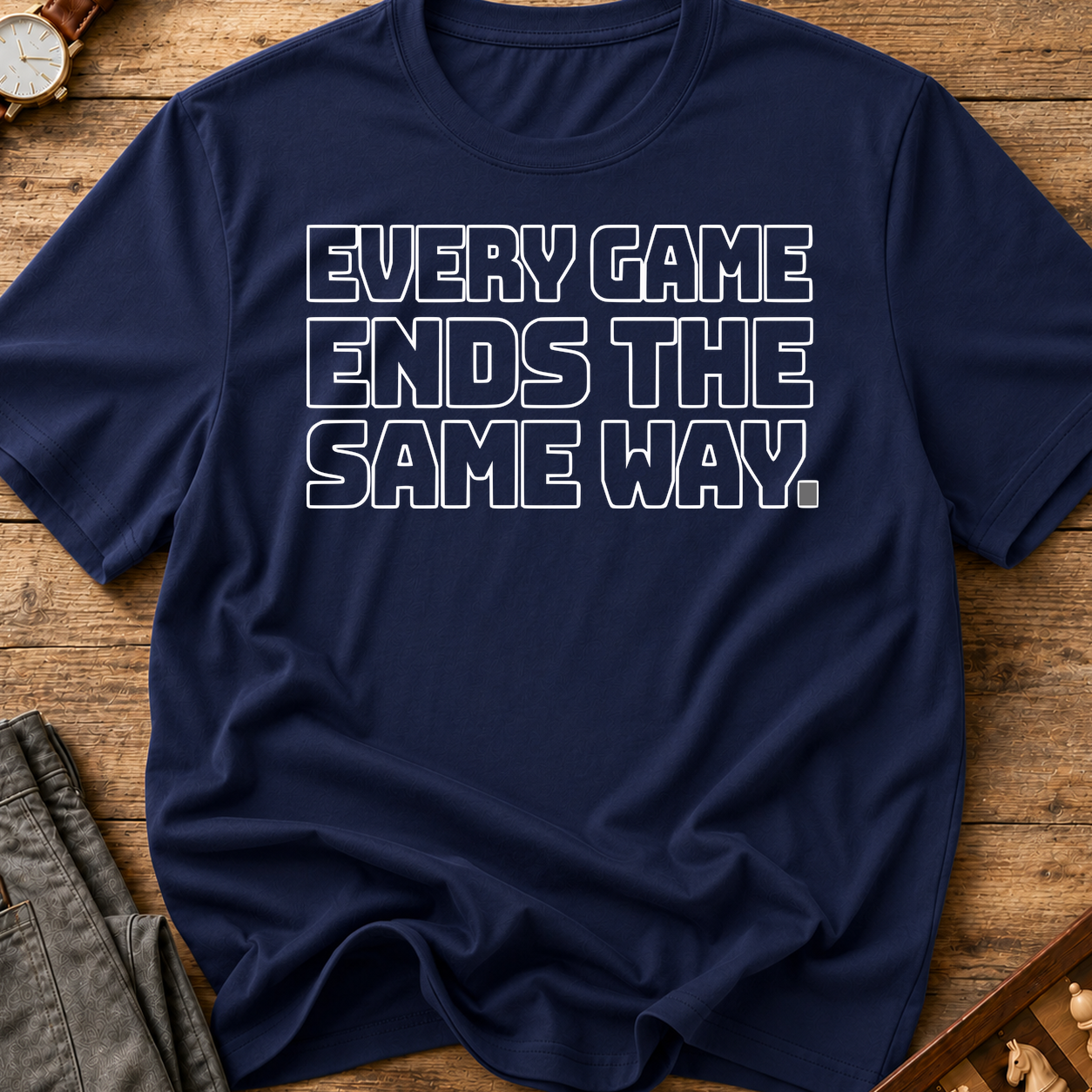 Every Game Ends The Same Way T-Shirt