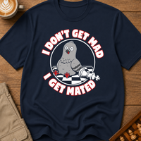 I Don't Get Mad I Get Mated T-Shirt