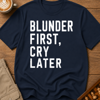 Blunder First Cry Later T-Shirt