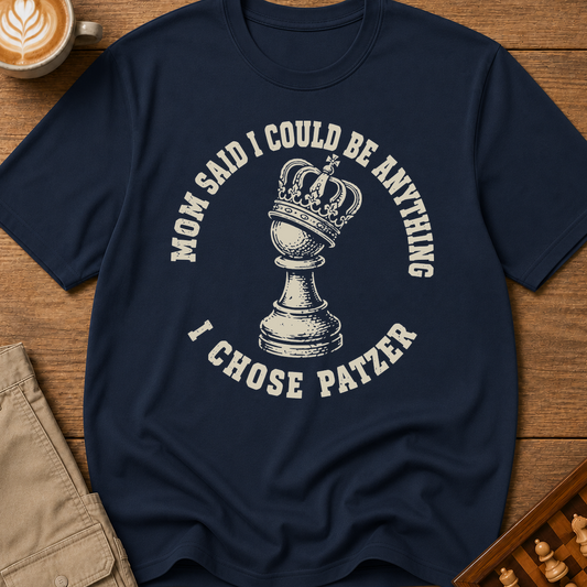 Mom Said I Could Be Anything I Chose Patzer T-Shirt
