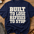 Built To Lose Refuses To Stop T-Shirt