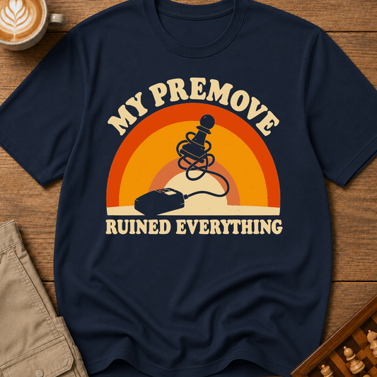 My Premove Ruined Everything T-Shirt