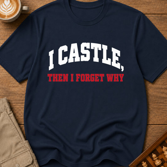 I Castle Then Forget Why T-Shirt