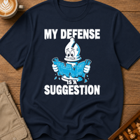 My Defense Is A Suggestion T-Shirt