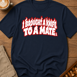 I Brought A Knife To A Mate T-Shirt