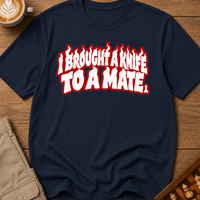 I Brought A Knife To A Mate T-Shirt