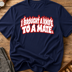 I Brought A Knife To A Mate T-Shirt