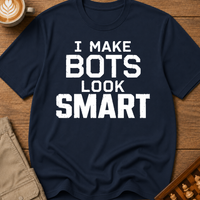 I Make Bots Look Smart T-Shirt