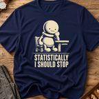 Statistically I Should Stop T-Shirt