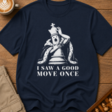 I Saw A Good Move Once T-Shirt