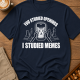 You Studied Openings I Studied Memes T-Shirt