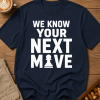 We Know Your Next Move T-Shirt