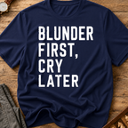 Blunder First Cry Later T-Shirt